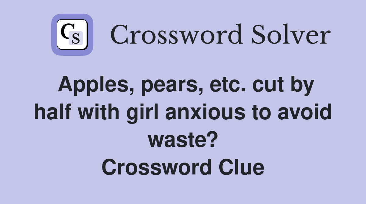 Apples, pears, etc. cut by half with girl anxious to avoid waste